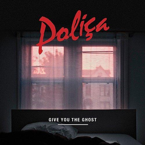 Poliça – Give You the&nbsp;Ghost